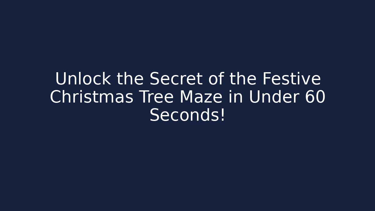Unlock the Secret of the Festive Christmas Tree Maze in Under 60 Seconds!