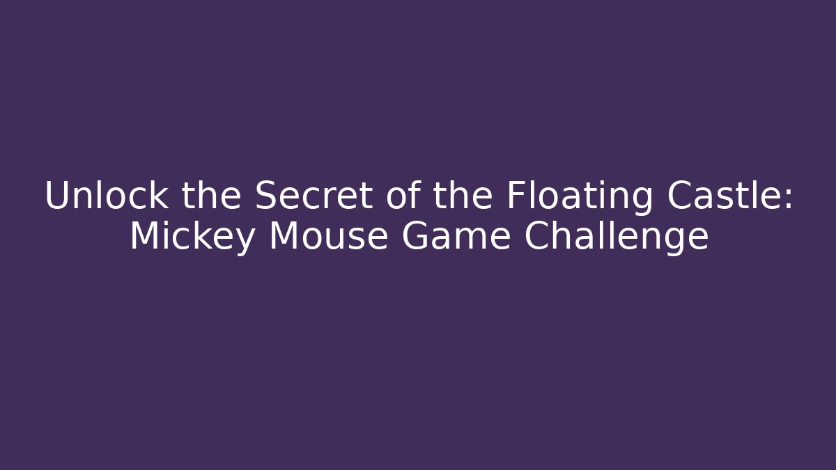Unlock the Secret of the Floating Castle: Mickey Mouse Game Challenge
