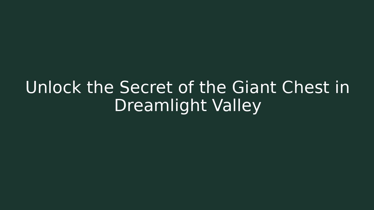 Unlock the Secret of the Giant Chest in Dreamlight Valley