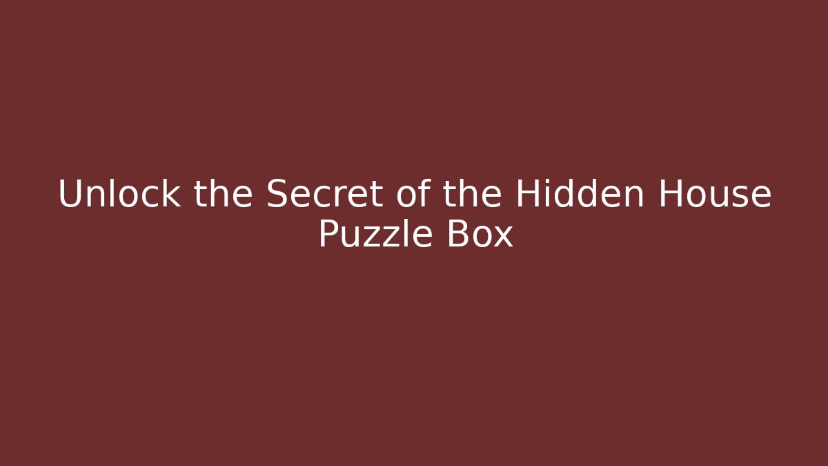 Unlock the Secret of the Hidden House Puzzle Box