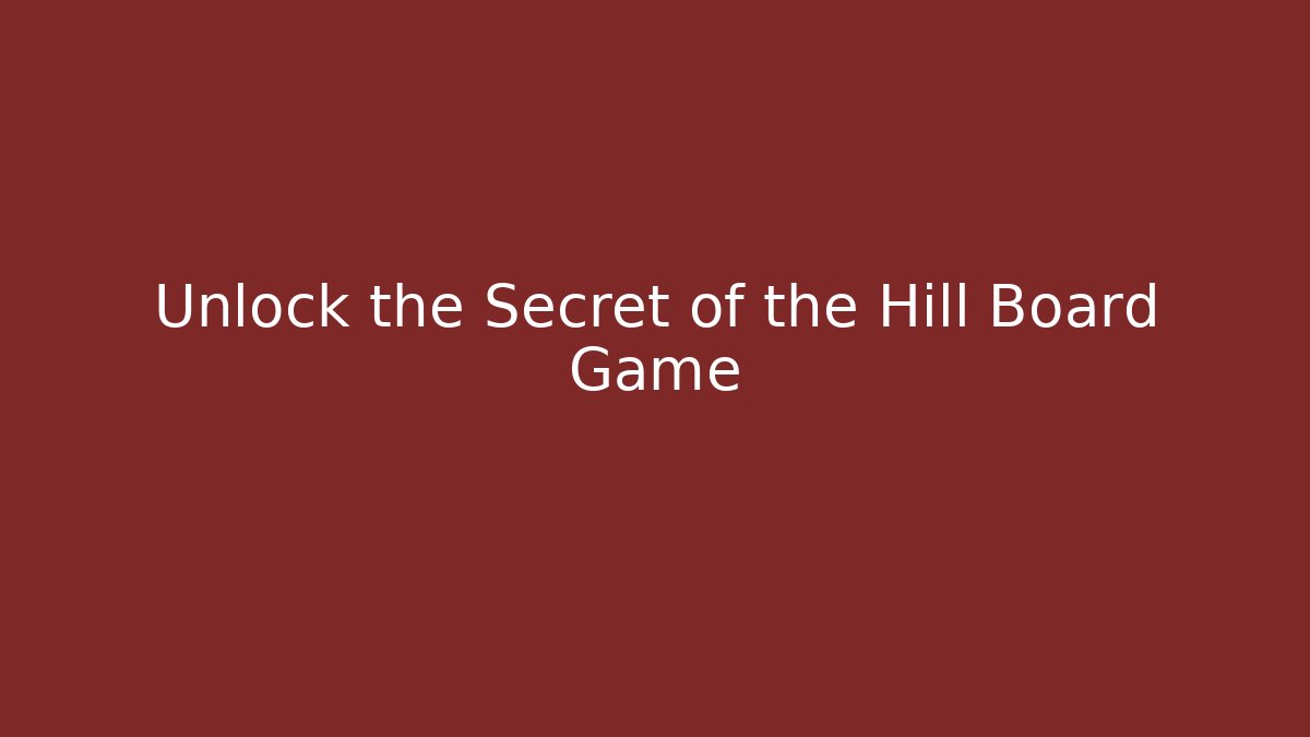 Unlock the Secret of the Hill Board Game