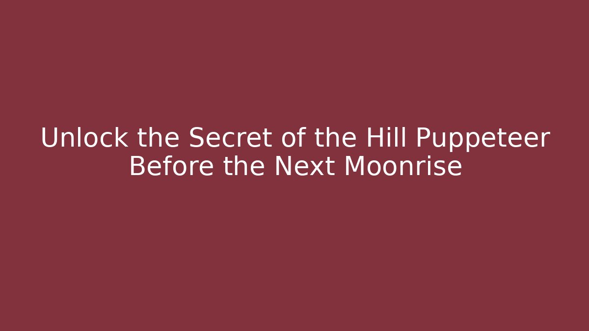 Unlock the Secret of the Hill Puppeteer Before the Next Moonrise