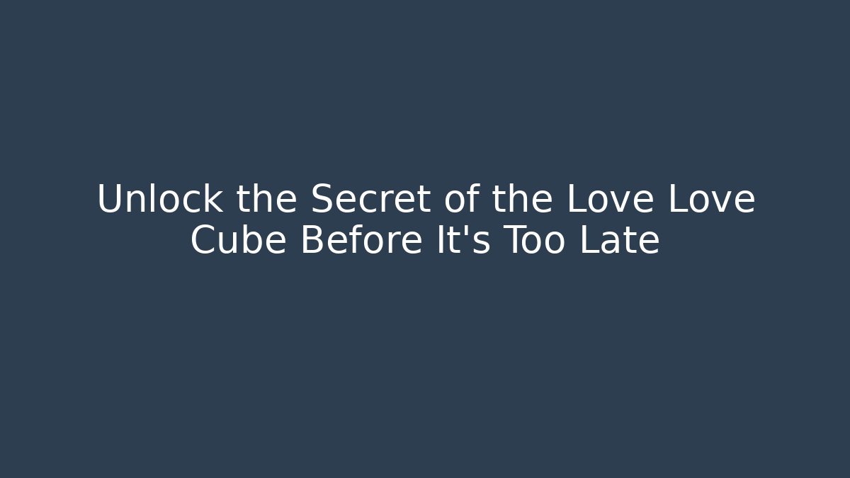 Unlock the Secret of the Love Love Cube Before It's Too Late