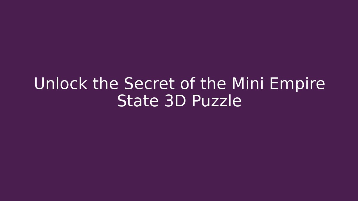 Unlock the Secret of the Mini Empire State 3D Puzzle
