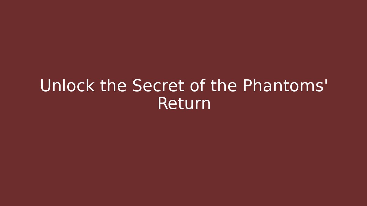 Unlock the Secret of the Phantoms' Return
