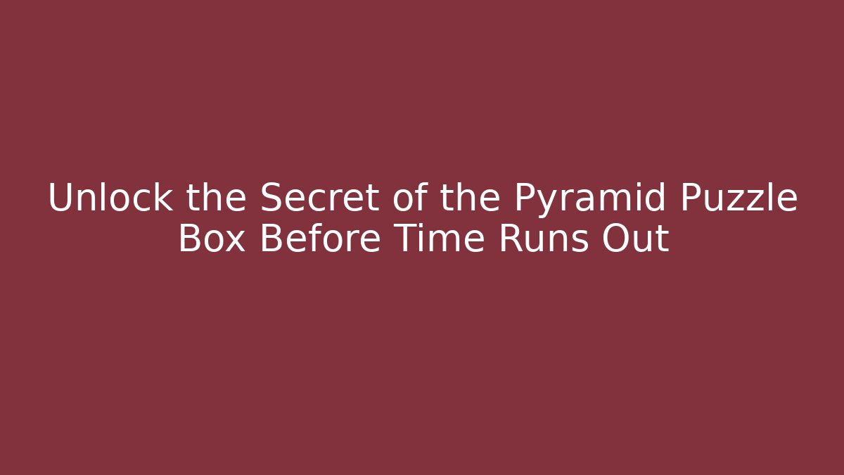 Unlock the Secret of the Pyramid Puzzle Box Before Time Runs Out