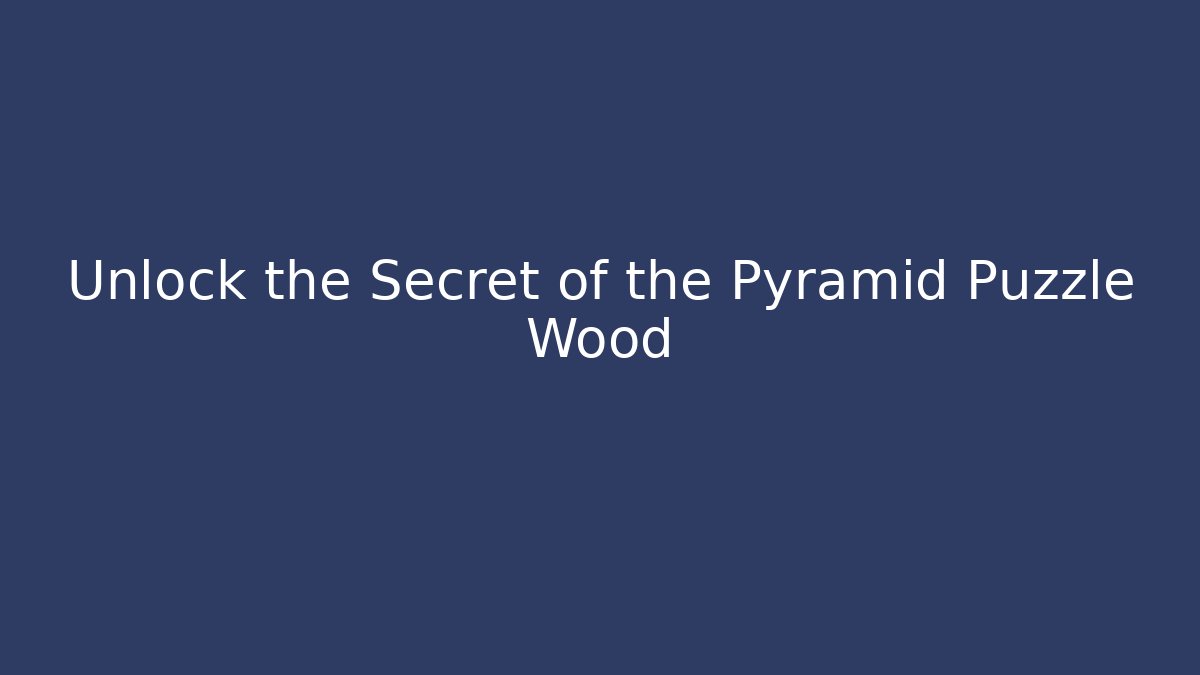 Unlock the Secret of the Pyramid Puzzle Wood