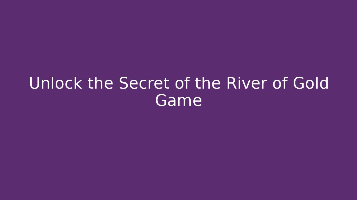 Unlock the Secret of the River of Gold Game