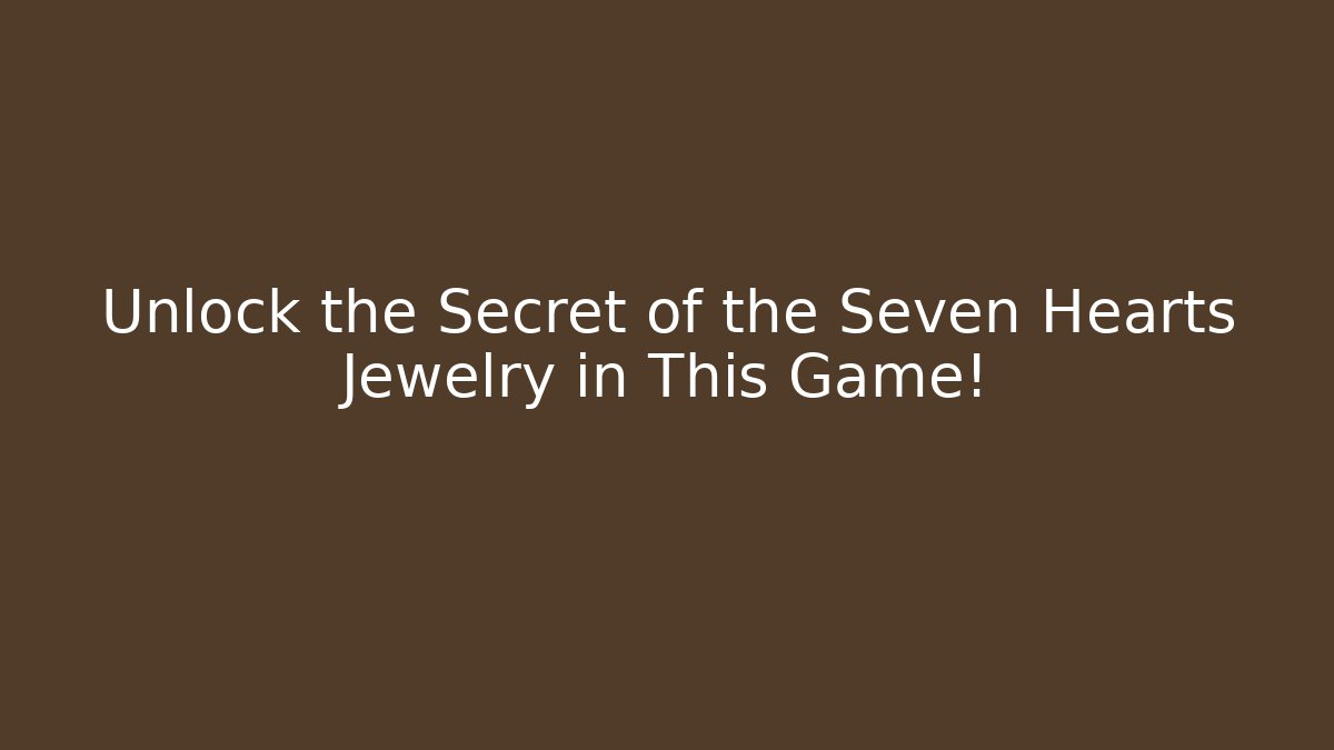 Unlock the Secret of the Seven Hearts Jewelry in This Game!