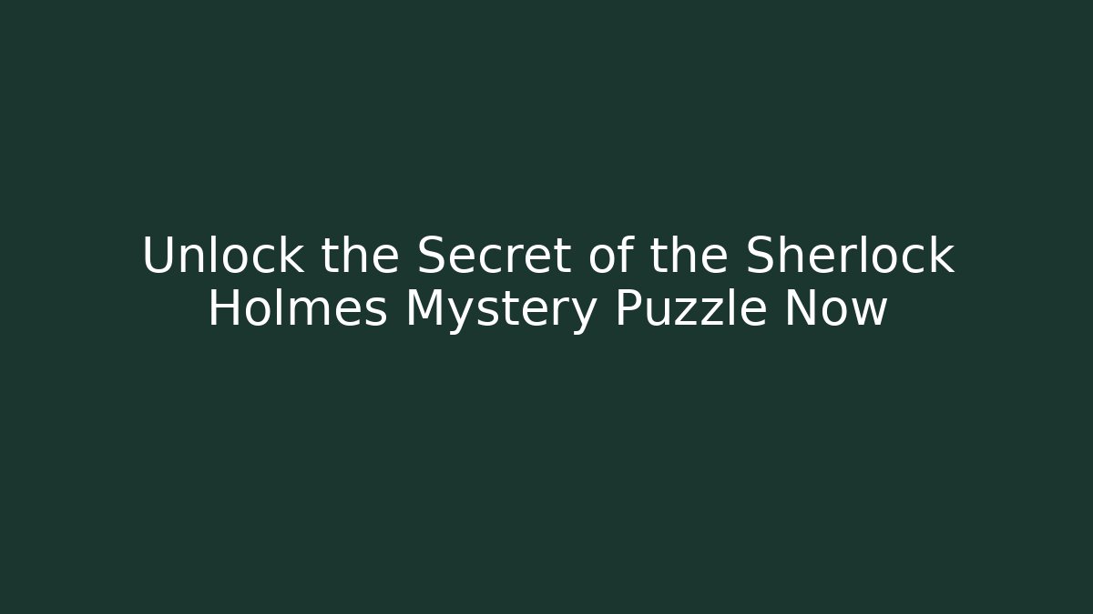 Unlock the Secret of the Sherlock Holmes Mystery Puzzle Now
