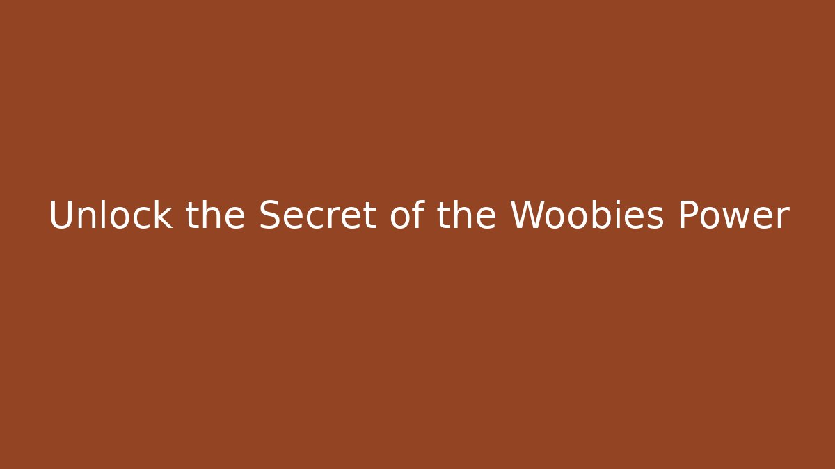 Unlock the Secret of the Woobies Power