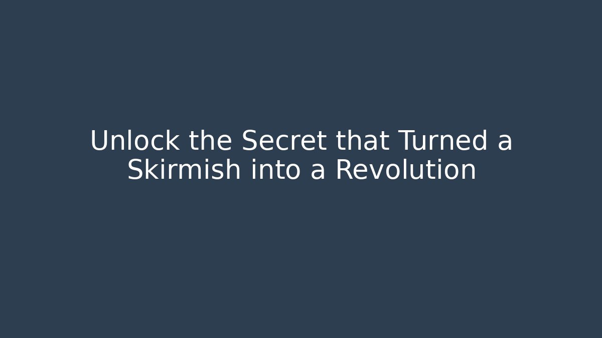 Unlock the Secret that Turned a Skirmish into a Revolution