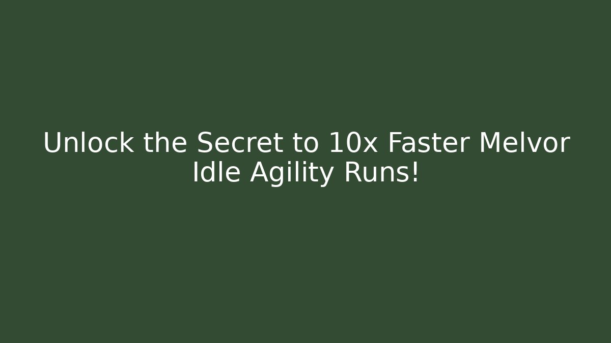 Unlock the Secret to 10x Faster Melvor Idle Agility Runs!