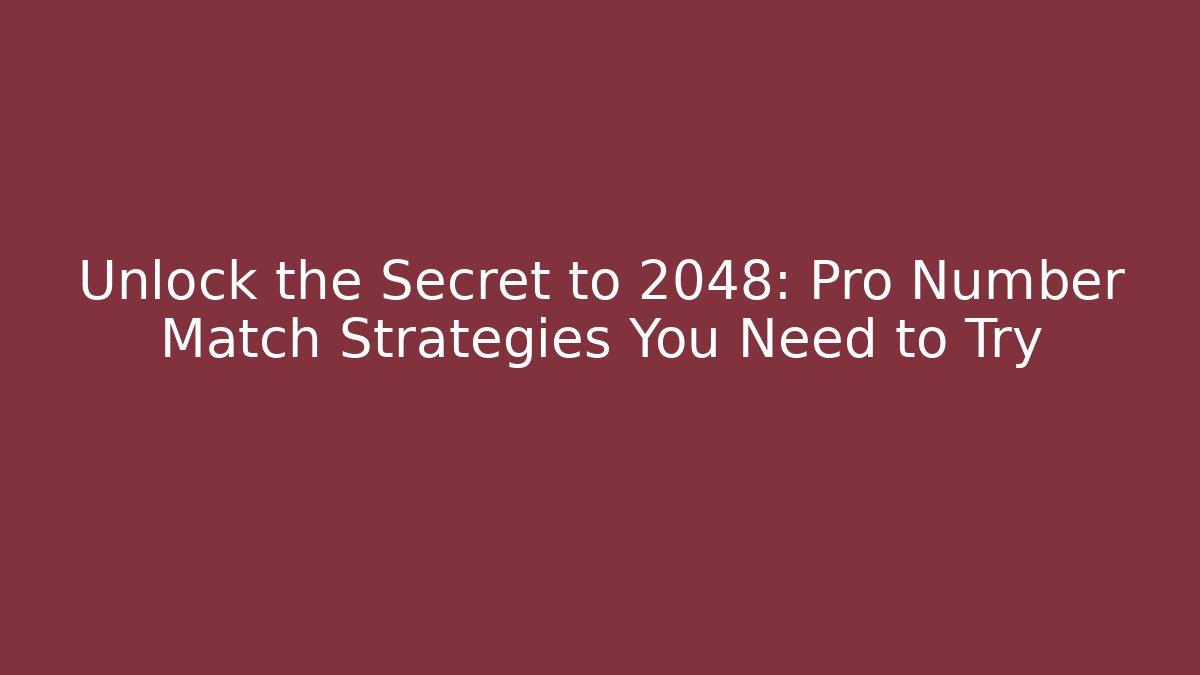 Unlock the Secret to 2048: Pro Number Match Strategies You Need to Try