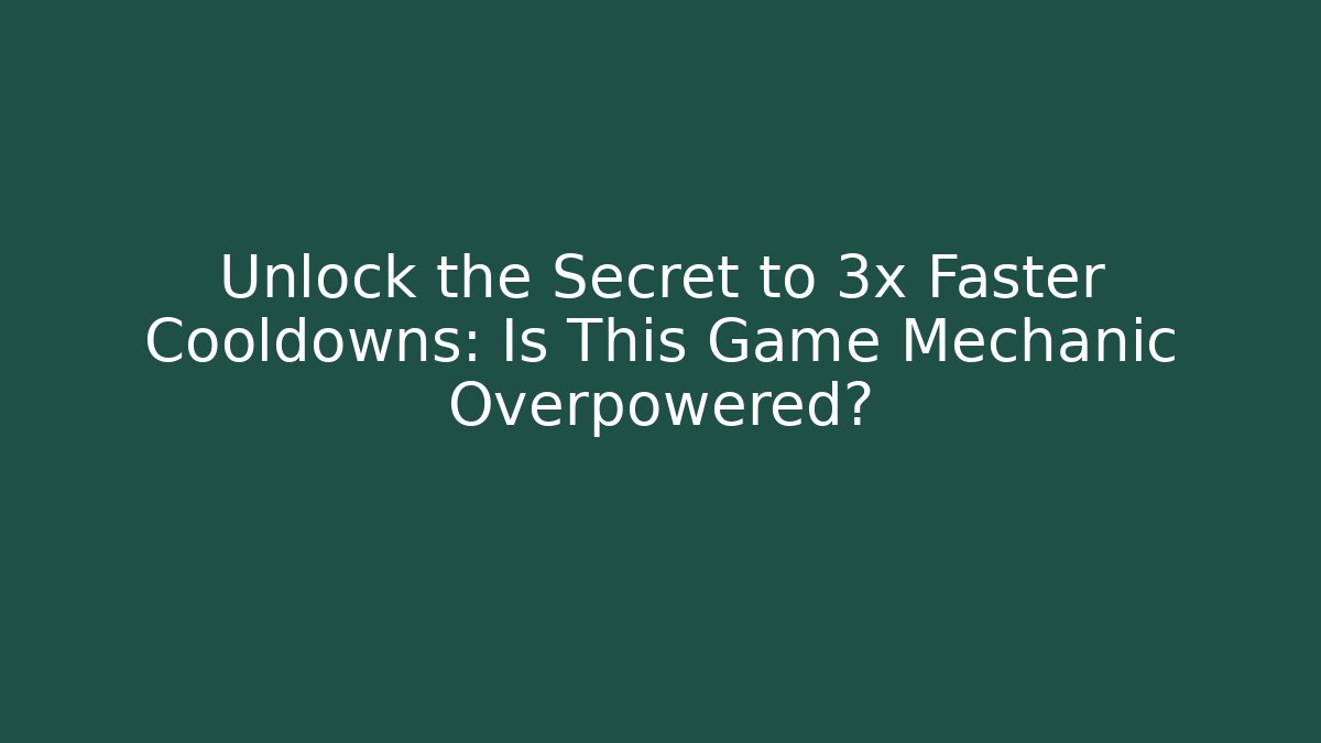 Unlock the Secret to 3x Faster Cooldowns: Is This Game Mechanic Overpowered?