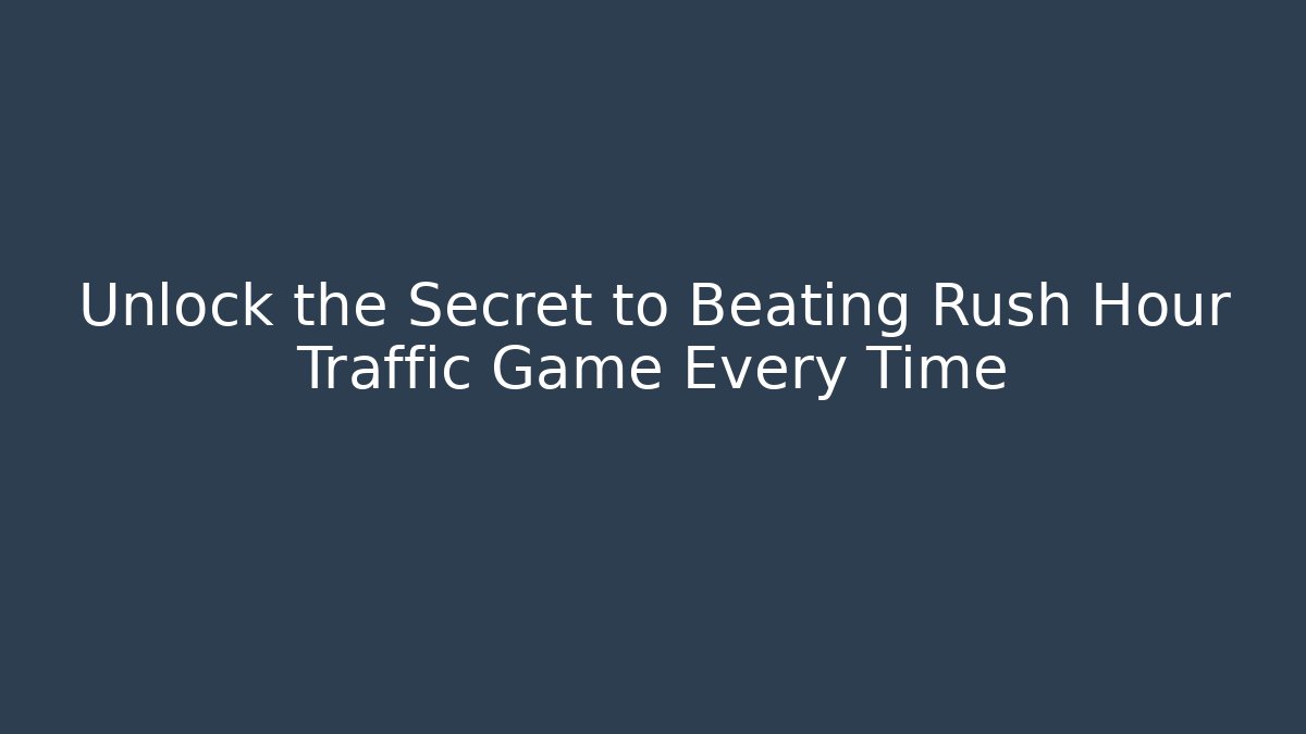 Unlock the Secret to Beating Rush Hour Traffic Game Every Time
