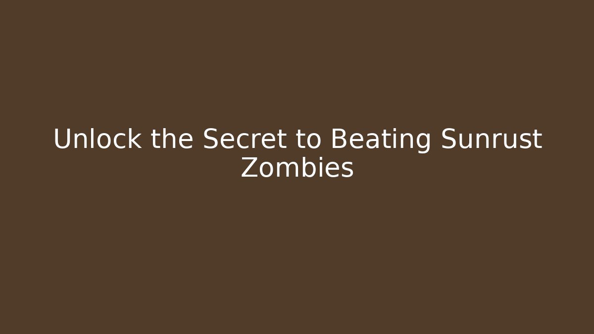 Unlock the Secret to Beating Sunrust Zombies