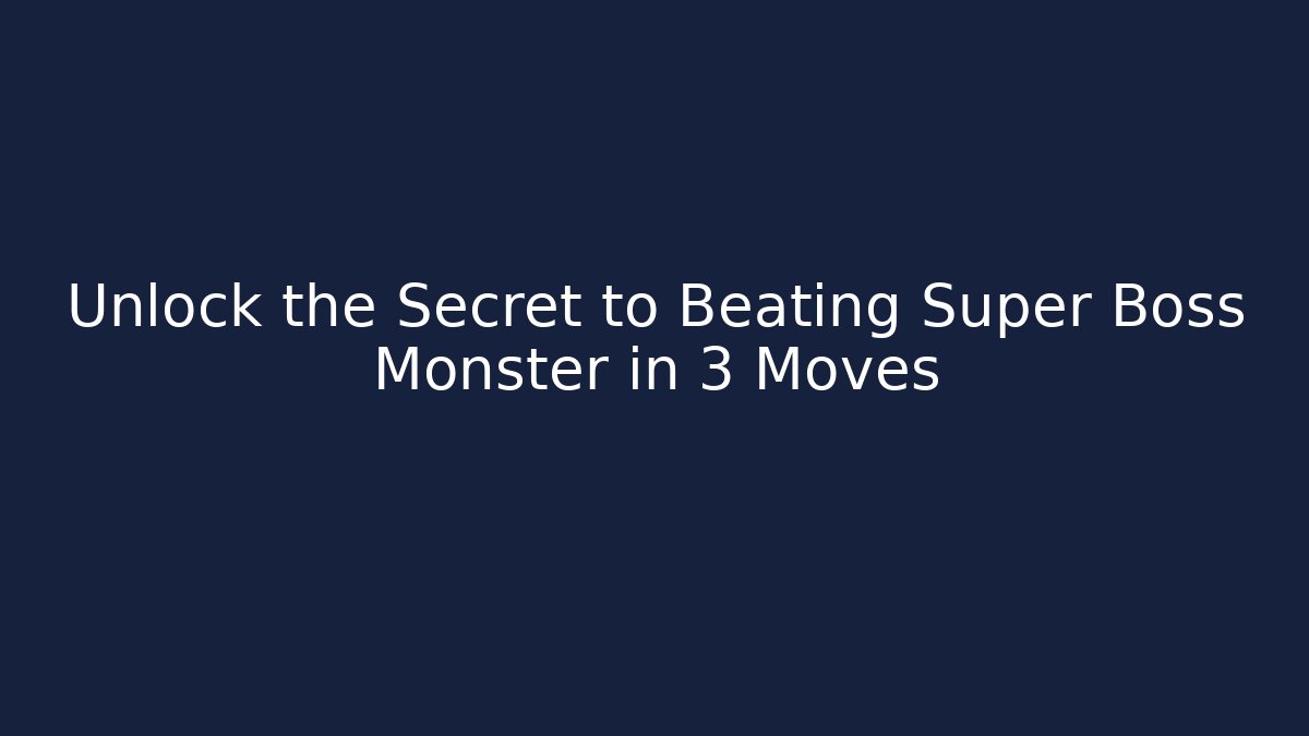 Unlock the Secret to Beating Super Boss Monster in 3 Moves