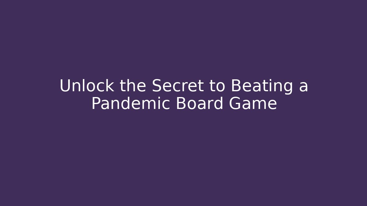 Unlock the Secret to Beating a Pandemic Board Game