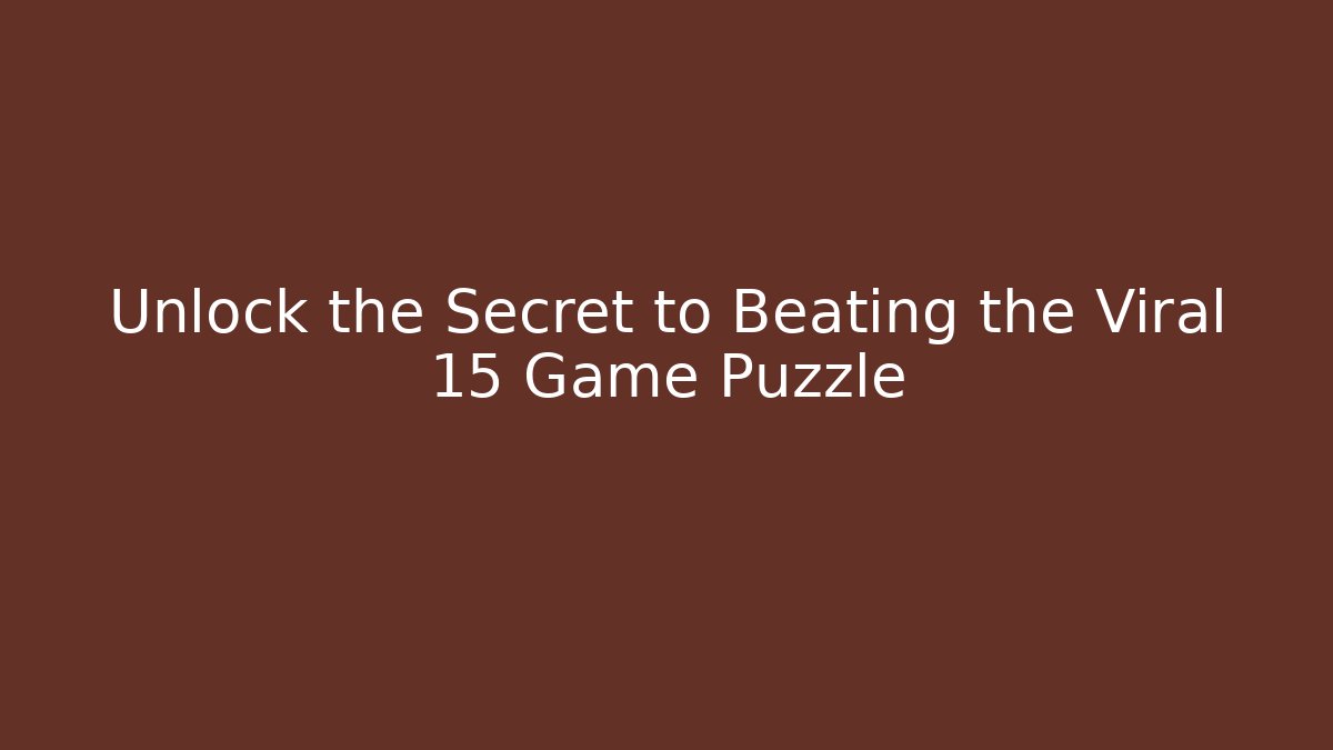 Unlock the Secret to Beating the Viral 15 Game Puzzle