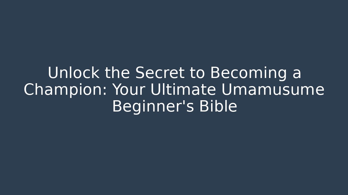 Unlock the Secret to Becoming a Champion: Your Ultimate Umamusume Beginner's Bible
