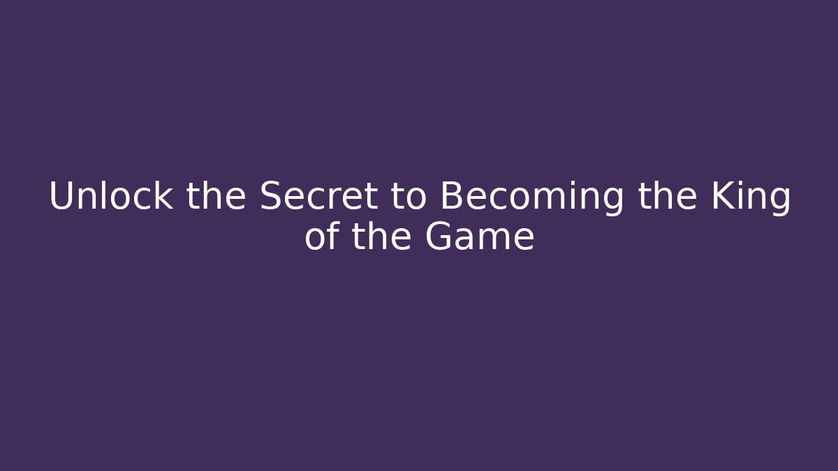 Unlock the Secret to Becoming the King of the Game