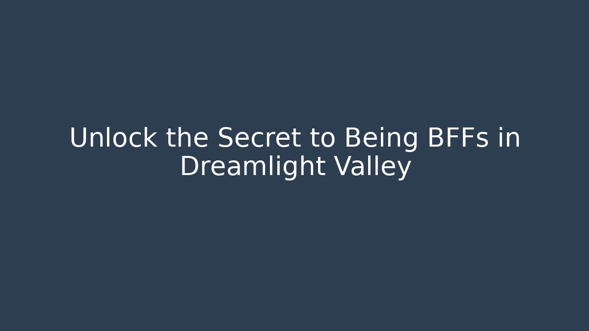 Unlock the Secret to Being BFFs in Dreamlight Valley