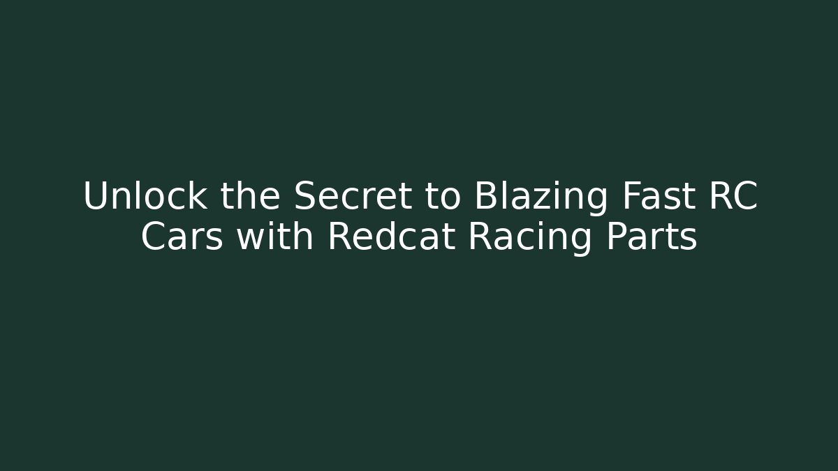 Unlock the Secret to Blazing Fast RC Cars with Redcat Racing Parts