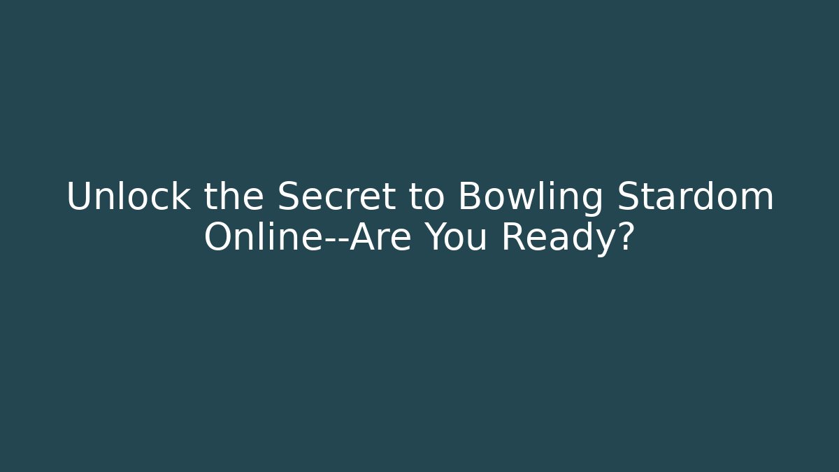 Unlock the Secret to Bowling Stardom Online—Are You Ready?
