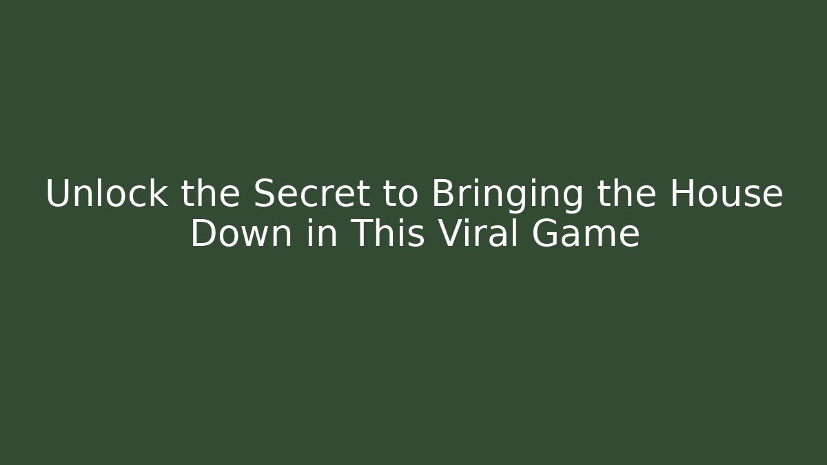 Unlock the Secret to Bringing the House Down in This Viral Game