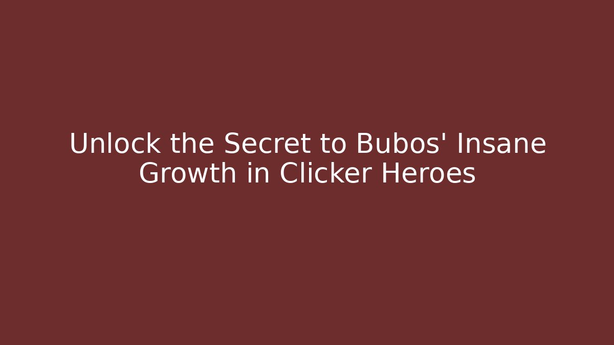 Unlock the Secret to Bubos' Insane Growth in Clicker Heroes