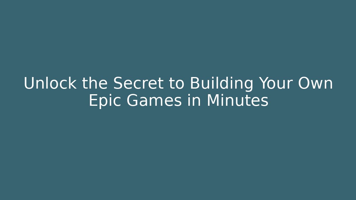 Unlock the Secret to Building Your Own Epic Games in Minutes