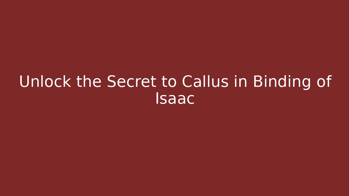Unlock the Secret to Callus in Binding of Isaac