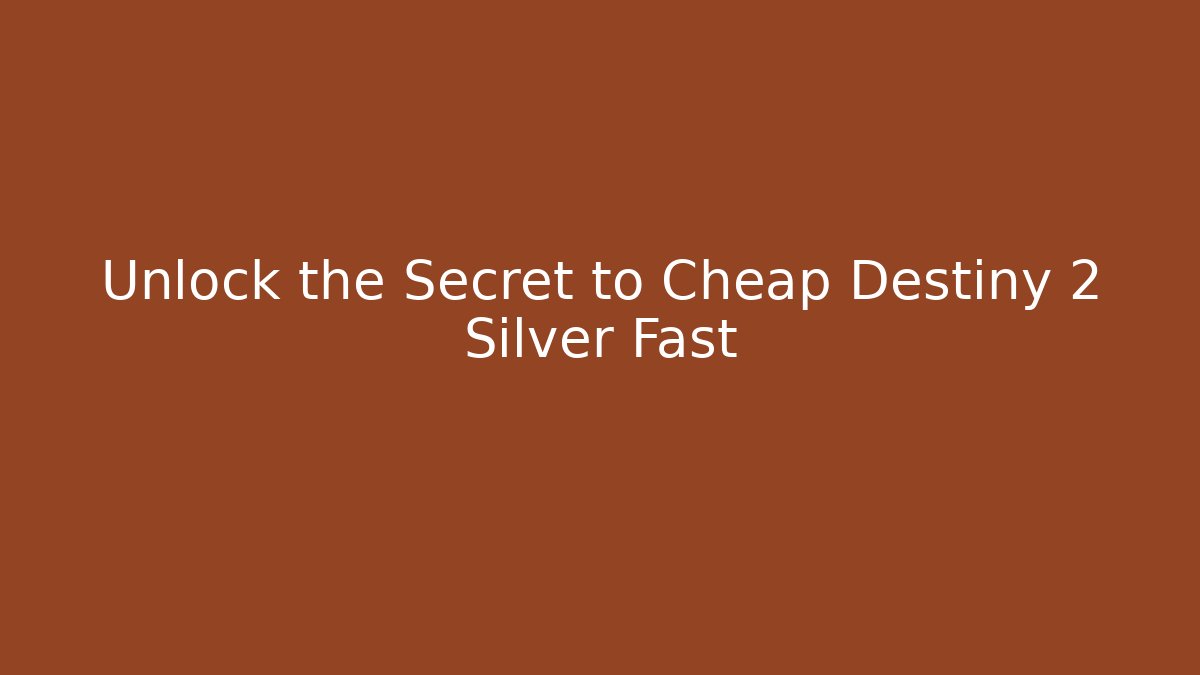 Unlock the Secret to Cheap Destiny 2 Silver Fast