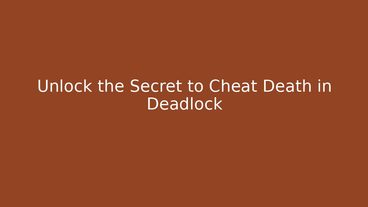 Unlock the Secret to Cheat Death in Deadlock