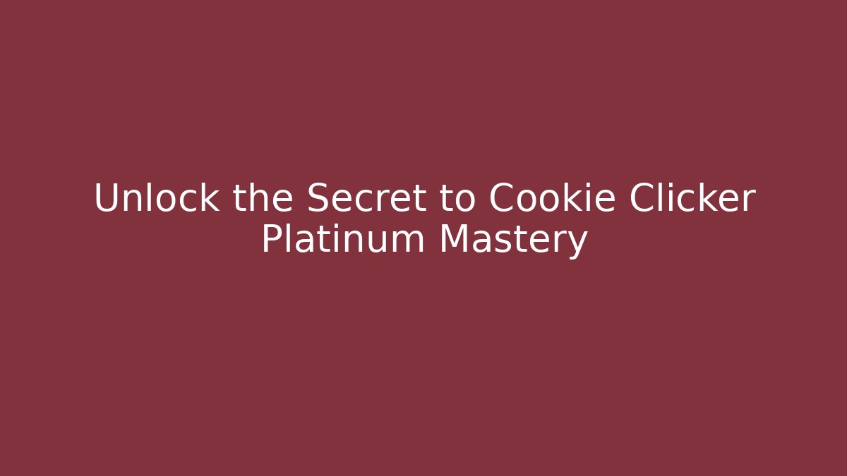 Unlock the Secret to Cookie Clicker Platinum Mastery