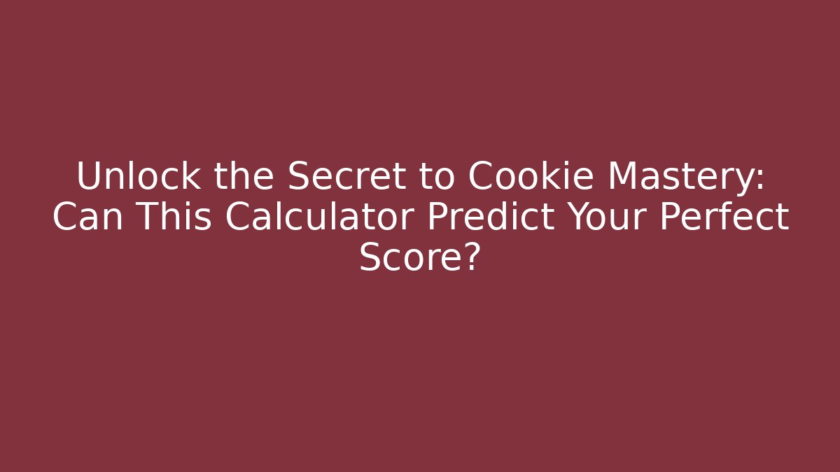 Unlock the Secret to Cookie Mastery: Can This Calculator Predict Your Perfect Score?