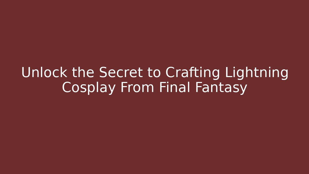 Unlock the Secret to Crafting Lightning Cosplay From Final Fantasy