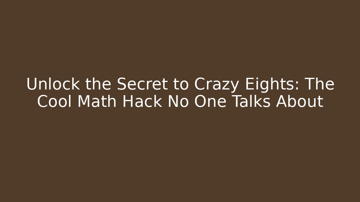 Unlock the Secret to Crazy Eights: The Cool Math Hack No One Talks About