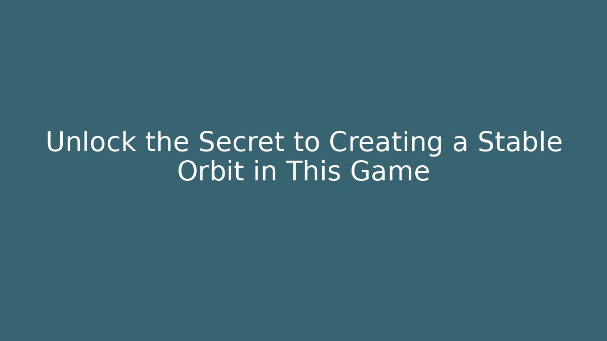 Unlock the Secret to Creating a Stable Orbit in This Game
