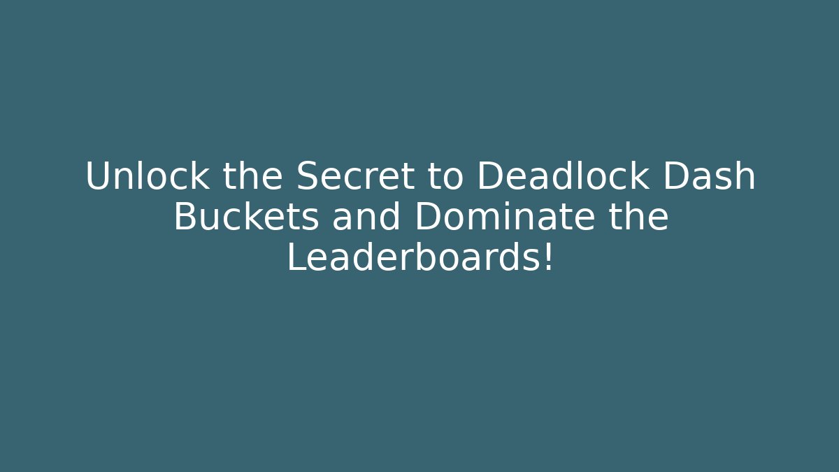 Unlock the Secret to Deadlock Dash Buckets and Dominate the Leaderboards!