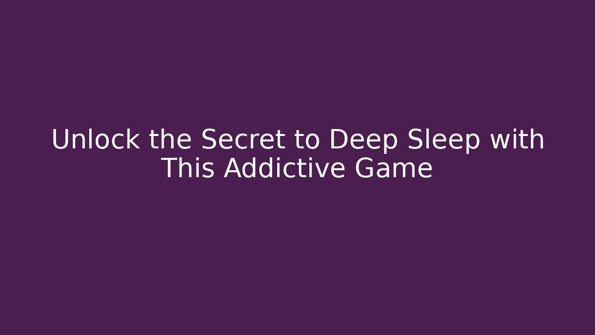 Unlock the Secret to Deep Sleep with This Addictive Game