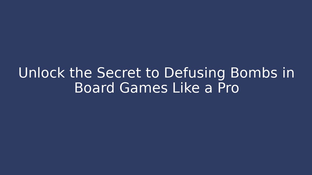 Unlock the Secret to Defusing Bombs in Board Games Like a Pro