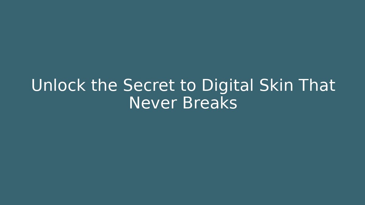 Unlock the Secret to Digital Skin That Never Breaks