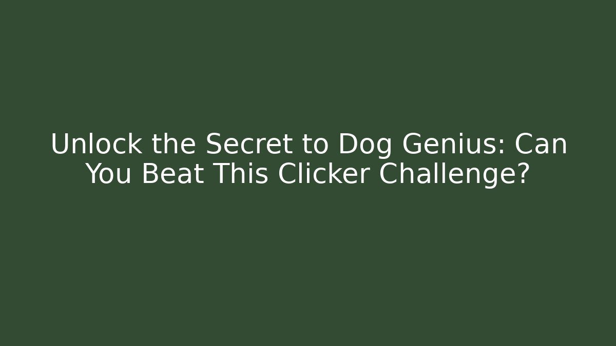 Unlock the Secret to Dog Genius: Can You Beat This Clicker Challenge?