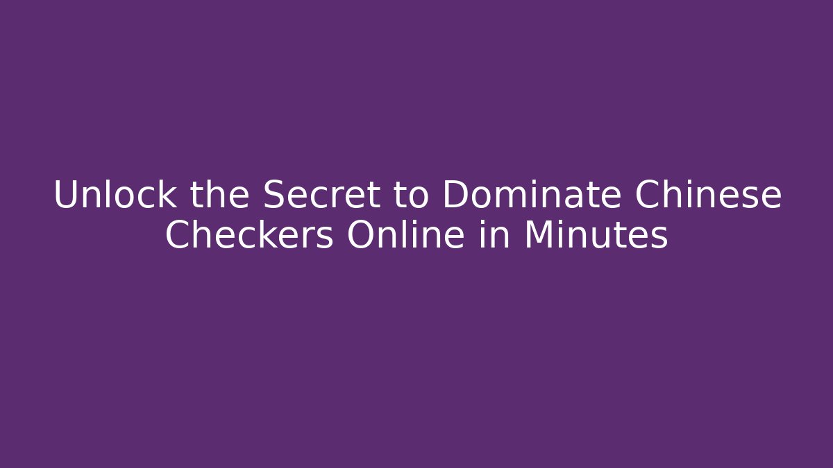 Unlock the Secret to Dominate Chinese Checkers Online in Minutes