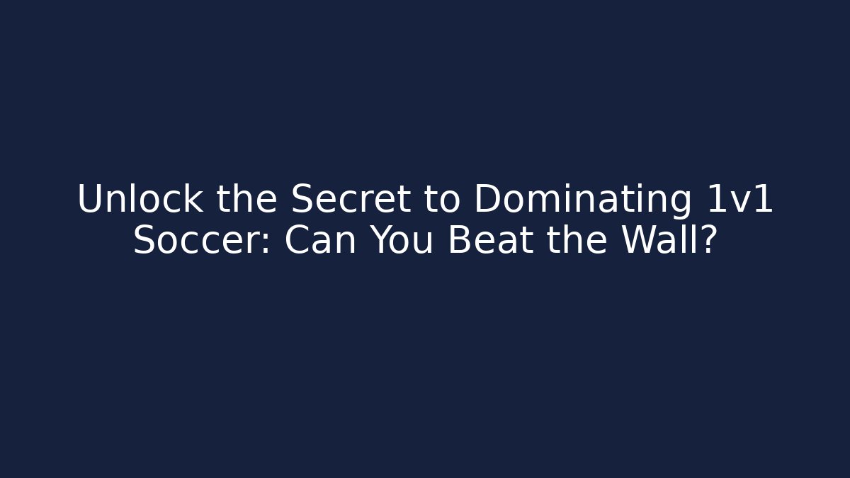 Unlock the Secret to Dominating 1v1 Soccer: Can You Beat the Wall?