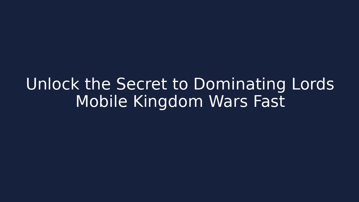Unlock the Secret to Dominating Lords Mobile Kingdom Wars Fast