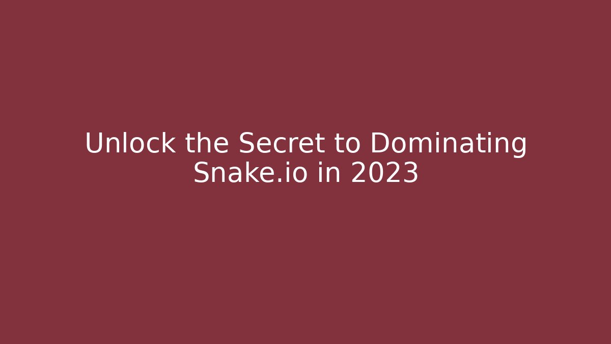 Unlock the Secret to Dominating Snake.io in 2023