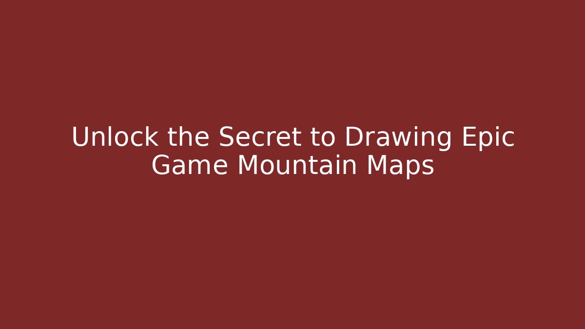 Unlock the Secret to Drawing Epic Game Mountain Maps